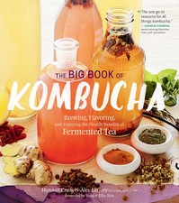 The Big Book of Kombucha: Brewing, Flavoring, and Enjoying the Health Benefi...