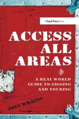 Access All Areas: A Real World Guide to Gigging and Touring by Trev Wilkins (Eng