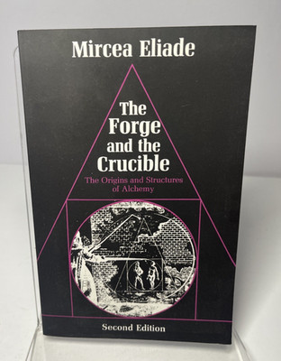 The Forge and the Crucible: The Origins and Structure of Alchemy - Mircea Eliade