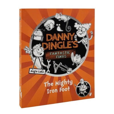Danny Dingle's Fantastic Finds: The Mighty Iron Foot - Paperback - Angie Lake