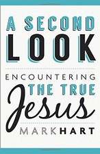 A Second Look: Encountering the True Jesus - Paperback By Mark Hart - VERY GOOD