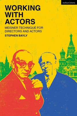 Working with Actors Meisner Technique for Directors and Actors Stephen Bayly