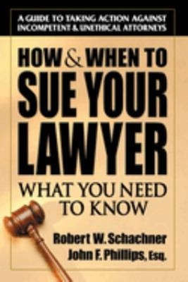How and When to Sue Your Lawyer : What You Need to Know Paperback