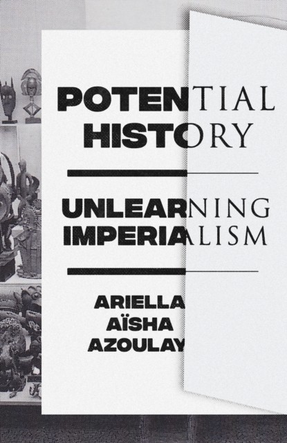 Potential History: Unlearning Imperialism by Ariella AÃ¯sha Azoulay | PB | 2019 - Image 6