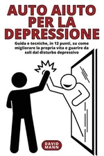Auto Aiuto per la Depressione: Guida in 12 punti, su come migliorare la propria 
