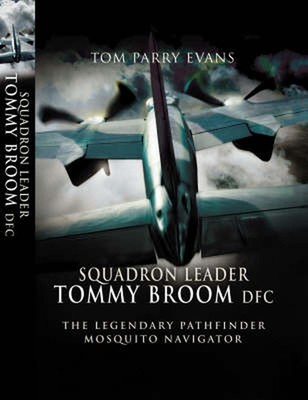 Squadron Leader Tommy Broom Dfc**: The Legendary Pathfinder Mosquito Navigator b