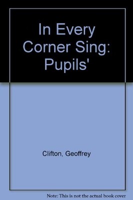 In Every Corner Sing: Pupils',Geoffrey Clifton