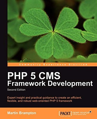 PHP 5 CMS FRAMEWORK DEVELOPMENT - 2ND EDITION By Martin Brampton