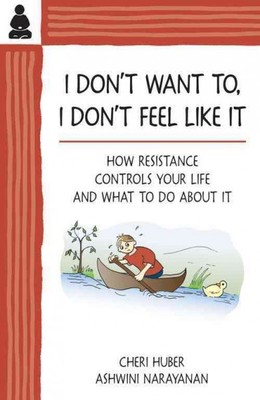 I Don't Want To, I Don't Feel Like It : How Resistance Controls Your Life and...