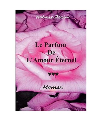 Le Parfum De L'Amour Eternel - Maman, Noémie Pezin