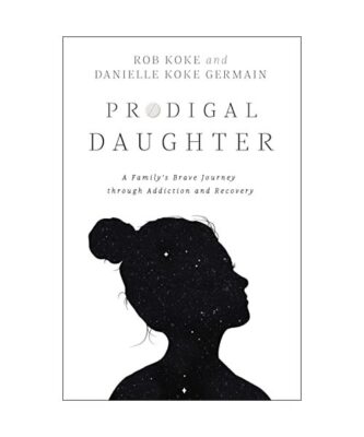 Prodigal Daughter: A Family's Brave Journey Through Addiction and Recovery, Rob 