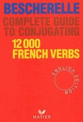 Bescherelle: Bescherelle 12 000 Verbs. Complete Guide to Conjugating Verbs by Be