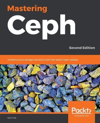 Mastering Ceph: Infrastructure storage solutions with the latest Ceph release,,