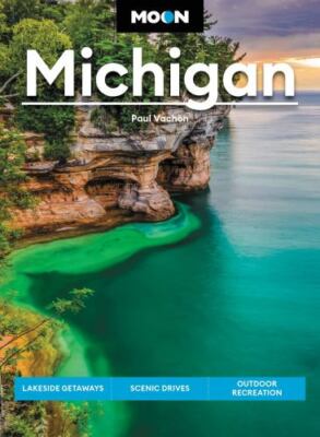 Moon Michigan : Lakeside Getaways, Scenic Drives, Outdoor Recreation, Paperba...