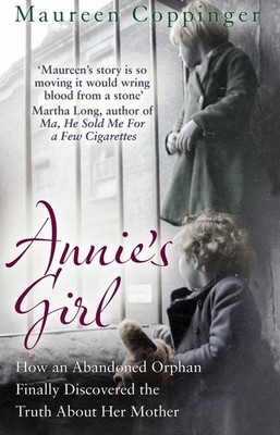Annie's Girl: How an Abandoned Orphan Finally Discovered the Truth About Her Mo,