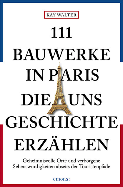 Kay Walter / 111 Bauwerke In Paris, Die Uns Geschichte Erzählen