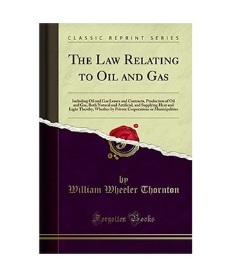 The Law Relating to Oil and Gas: Including Oil and Gas Leases and Contracts, Pro