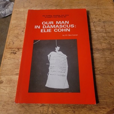 Our Man in Damascus: Elie Cohn, by Eli Ben-hanan softcover,