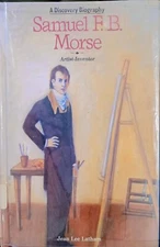 Samuel F.B. Morse, Artist-Inventer: A Discovery Biography 
