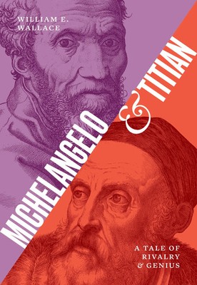 Michelangelo and Titian A Tale of Rivalry and Genius William E. Wallace Buch