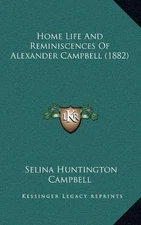 HOME LIFE AND REMINISCENCES OF ALEXANDER CAMPBELL (1882) By Selina Huntington
