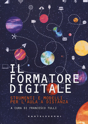 Il formatore digitale. Strumenti e metodi per l'aula a distanza - Tulli F....