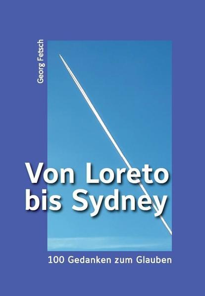 Thumbnail - Von Loreto Bis Sydney - 100 Gedanken Zum Glauben | Georg Fetsch | 2021