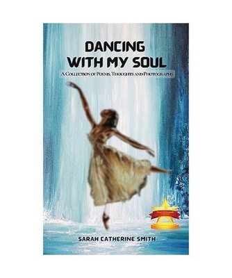 Dancing with My Soul: A Collection of Poems, Thoughts and Photographs: A Collect