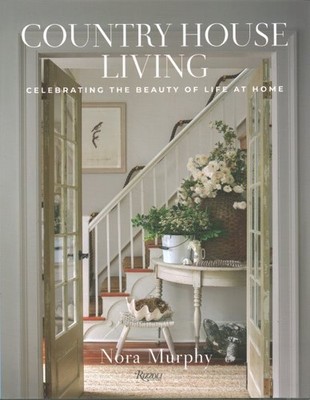 Country House Living : Celebrating the Beauty of Life at Home, Hardcover by M...