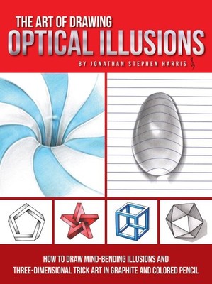 Art of Drawing Optical Illusions : How to Draw Mind-Bending Illusions and Thr...