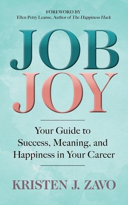 Job Joy: Your Guide to Success, Meaning and Happiness in Your Career by Kristen