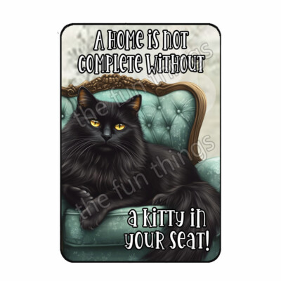 A Home Is Not A Complete Without A Black Kitty Cat  In Your Seat Magnet 3x4''