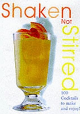 Shaken Not Stirred: 101 Cocktails to Make and Enjoy! by Paul Effeny