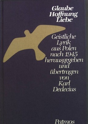Glaube, Hoffnung, Liebe : geistliche Lyrik aus Polen nach 1945. Dedecius, Karl: