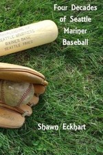 Four Decades of Seattle Mariner Baseball by Shawn Paul Eckhart [Paperback]