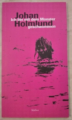 Ich bin mit dem Monster geschwommen [signiert]. Holmlund, Johan: