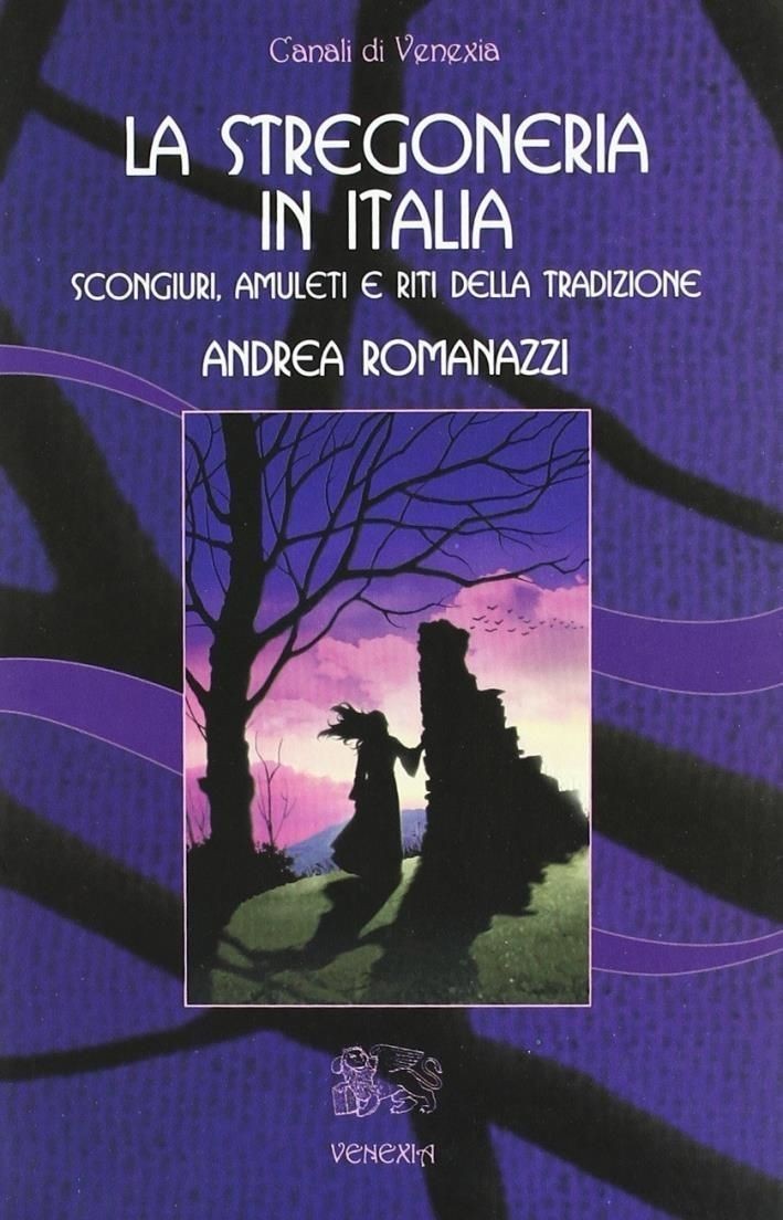 Libri Andrea Romanazzi - La Stregoneria In Italia. Scongiuri, Amuleti E Riti Del