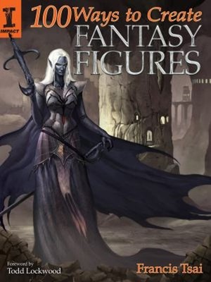 100 Ways to Create Fantasy Figures Paperback Francis Tsai