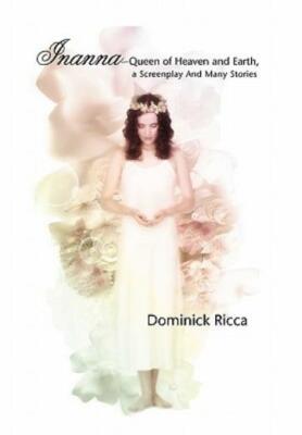 Inanna-Queen Of Heaven And Earth, A Screenplay And Many Stories