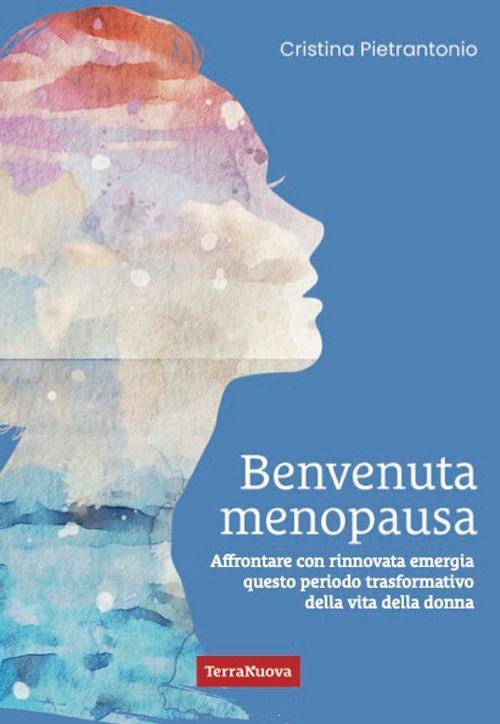 Libri Cristina Pietrantonio - Benvenuta Menopausa. Guida Ai Poteri Nascosti Dell