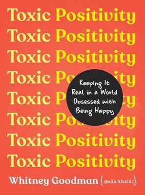 Toxic Positivity: Keeping It Real in a World Obsessed with Being Happy, Goodman 
