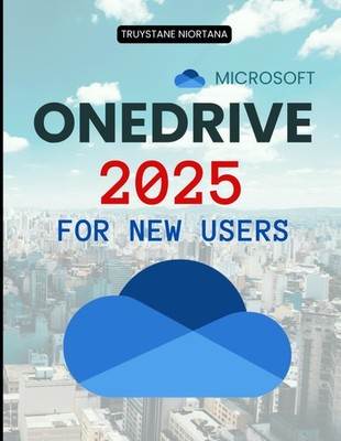 Microsoft OneDrive 2025 for New Users: The Complete Beginner Guide To Cloud Stor
