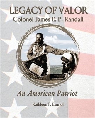 Legacy of Valor: Colonel James E. P. Randall An American Patriot (Paperback or S