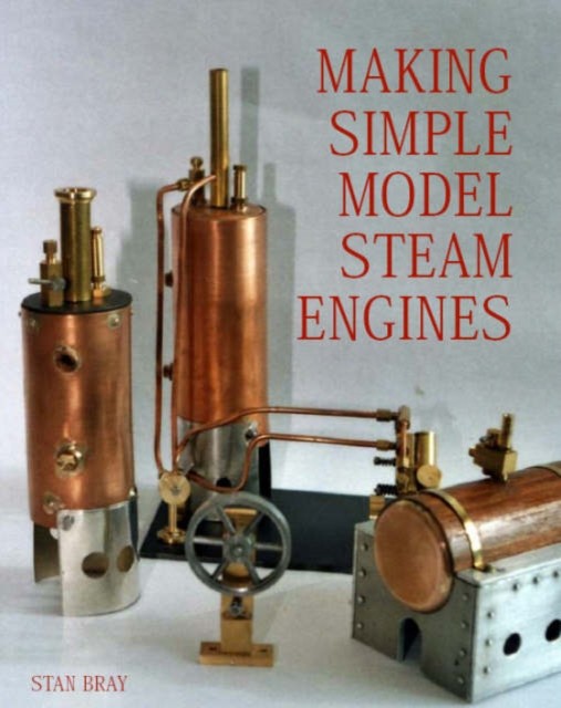Making Simple Model Steam Engines by Stan Bray (Hardback Book)