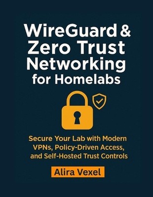 WireGuard & Zero Trust Networking for Homelabs: Secure Your Lab with Modern VPNs