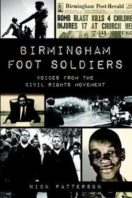 Birmingham Foot Soldiers: Voices from the Civil Rights Movement by Nick Patterso
