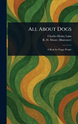 All About Dogs by Charles Henry Lane Hardcover Book