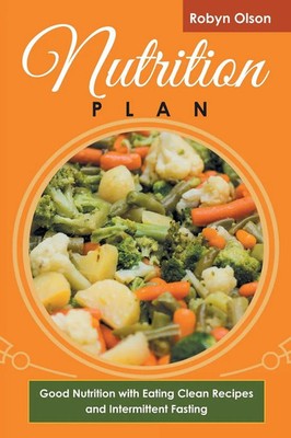 Nutrition Plan Good Nutrition with Eating Clean Recipes and Intermittent Fasting
