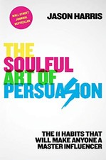 THE SOULFUL ART OF PERSUASION: THE 11 HABITS THAT WILL By Jason Harris BRAND NEW