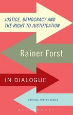 Justice, Democracy and the Right to Justification: Rainer Forst in Dialogue ...